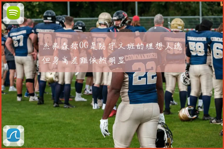 杰弗森称OG是防守文班的理想人选但身高差距依然明显