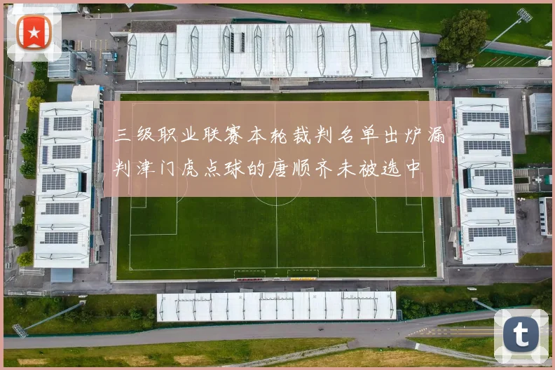 三级职业联赛本轮裁判名单出炉漏判津门虎点球的唐顺齐未被选中